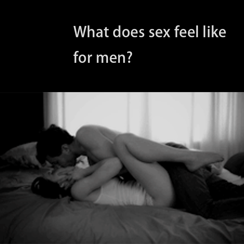 What does sex feel like for men?